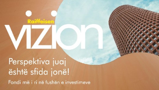 “Raiffeisen Vizion”, fondi më i ri nga Raiffeisen Invest: Një alternativë më shumë për investime në Lekë