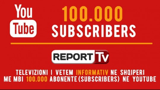 I pari televizion informativ në Shqipëri me 100 mijë të abonuar në YouTube, 'Report Tv' vendos një tjetër rekord