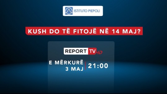 14 maji, nesër në Report Tv sondazhi i pestë i ‘Piepoli’! Cila forcë fiton në rang në kombëtar dhe kush është kandidati i preferuar në Tiranë?