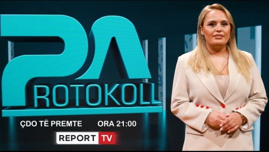 Rikthehet nesër ‘Pa Protokoll’ në Report Tv në orën 21:00! Gazment Bardhi përballë analistëve