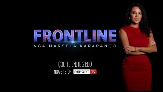 'Frontline' me Marsela Karapanço, nga 5 tetori çdo të enjte në prime time në Report Tv 