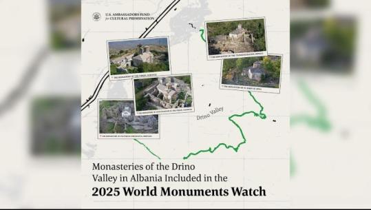 Manastiret e Luginës së Drinos, pjesë e ‘World Monuments Watch 2025’, ambasada amerikane në Tiranë: U zgjodh mes 200 nominimesh