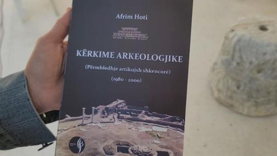 “Kërkime arkeologjike”, libri i ri i arkeologut Afrim Hoti