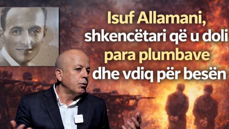 Isuf Allamani, shkencëtari që u doli para plumbave dhe vdiq për besë