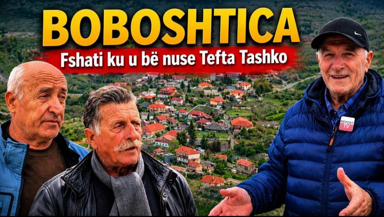 Emisioni i plotë 'Veri Jug'| Boboshtica, fshati ku u bë nuse Tefta Tashko Koço dhe i 15 kishave