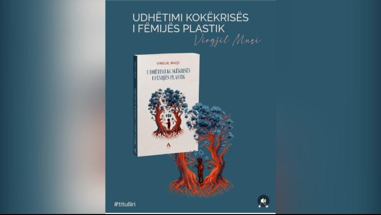 Një vështrim mbi romanin më të ri të Virgjil Muçit: “Udhëtimi kokëkrisur i fëmijës plastik”