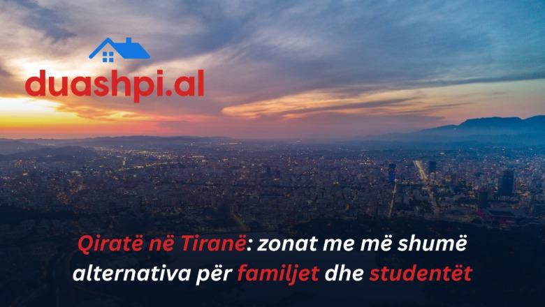 Qiratë në Tiranë: zonat me më shumë alternativa për familjet dhe studentët